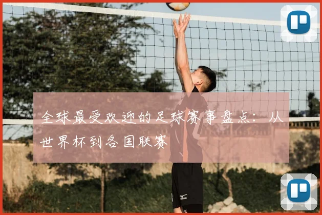 全球最受欢迎的足球赛事盘点：从世界杯到各国联赛